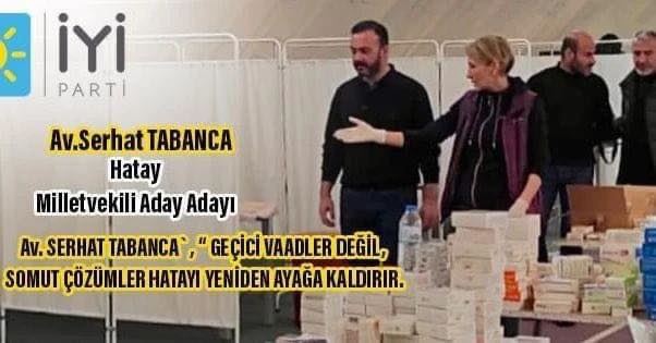 Av. Serhat Tabanca; “Geçici Vaadler Değil, Somut Çözümler Hatayı Yeniden Ayağa Kaldırır”