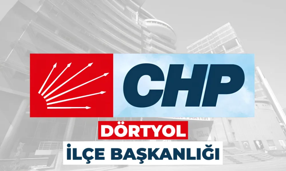 CHP DÖRTYOL İLÇE BAŞKANLIĞINDAN AÇIKLAMA