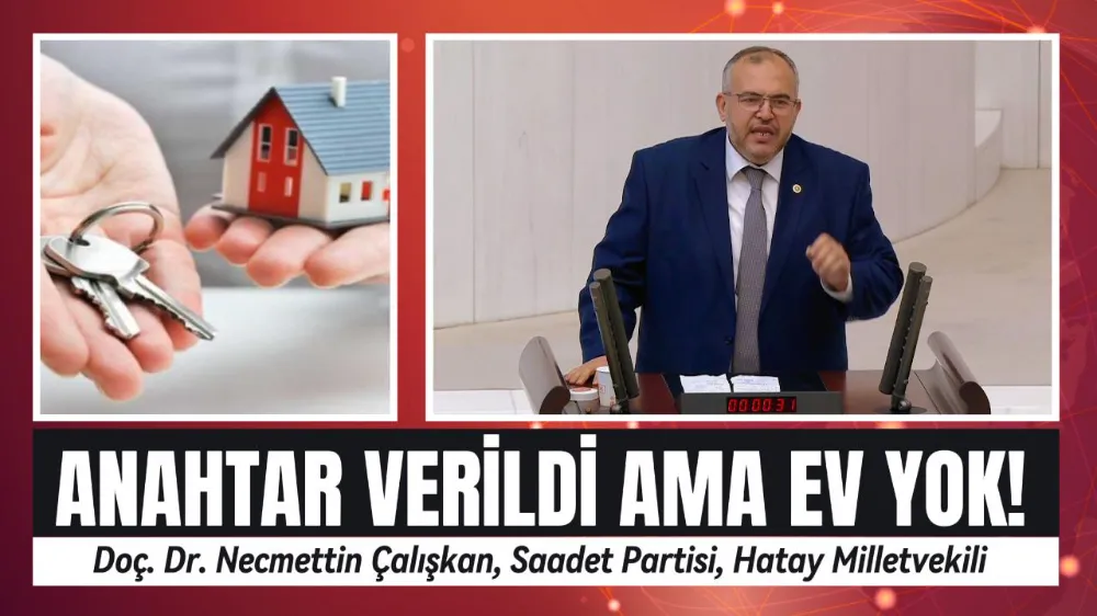 ÇALIŞKAN: DEPREMZEDEYE ANAHTAR VAR, EV YOK! 