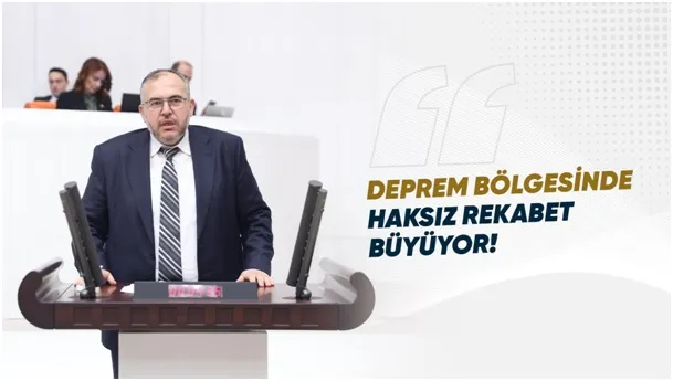 ÇALIŞKAN: “DOĞRUDAN TEMİN UYGULAMASI DEPREM BÖLGESİ ESNAFINI MAĞDUR EDİYOR”