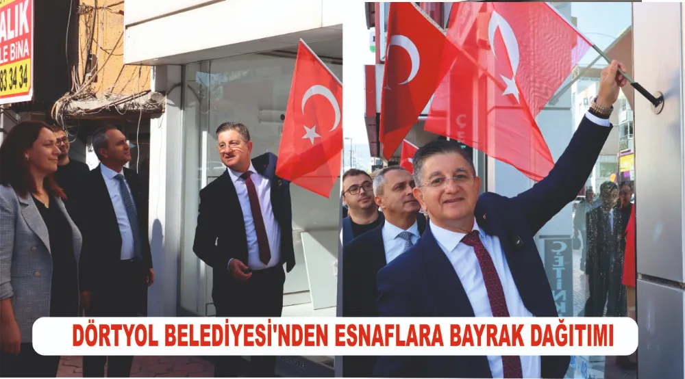 DÖRTYOL BELEDİYESİ’NDEN ESNAFLARA BAYRAK DAĞITIMI