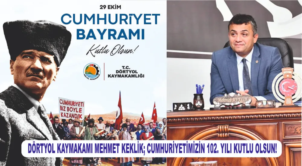 DÖRTYOL KAYMAKAMI MEHMET KEKLİK; CUMHURİYETİMİZİN 102. YILI KUTLU OLSUN!