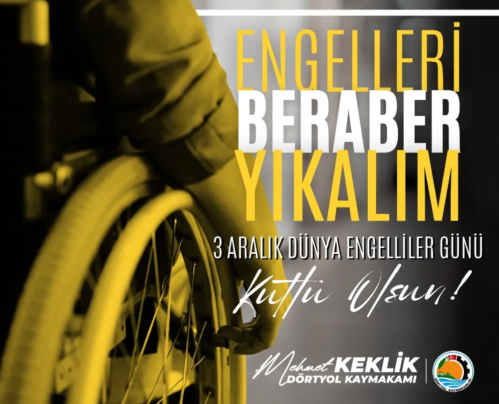 DÖRTYOL KAYMAKAMI MEHMET KEKLİK “3 ARALIK DÜNYA ENGELLİLER GÜNÜ” MESAJI YAYINLADI
